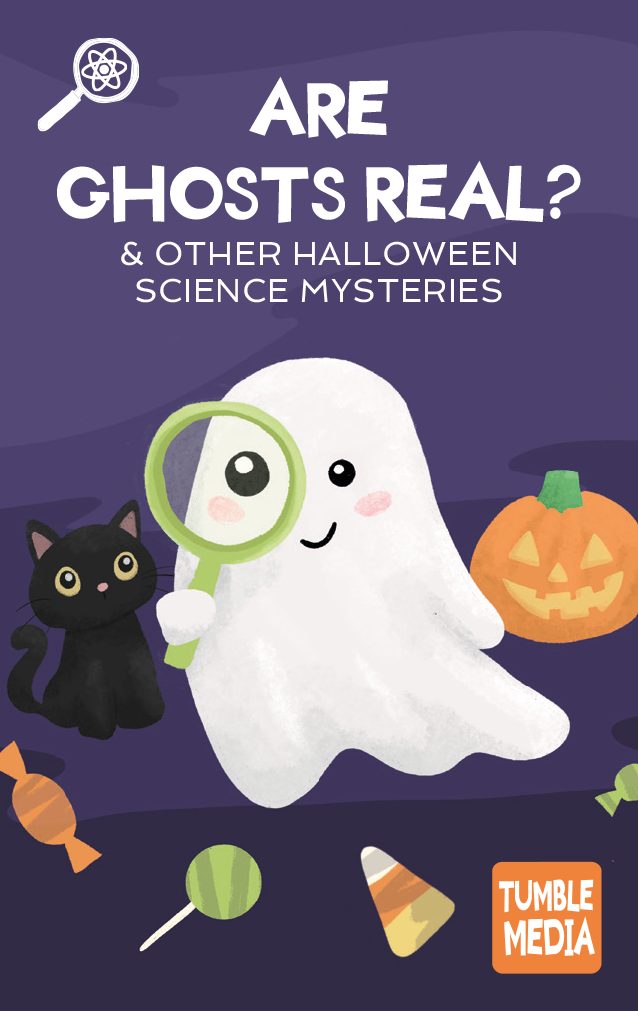 Tumble Science: Are Ghosts Real and other Halloween Science Mysteries